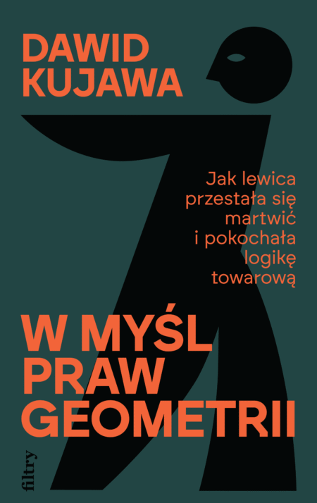 Dawid Kujawa - W myśl praw geometrii. Jak lewica przestała się martwić i pokochała logikę towarową